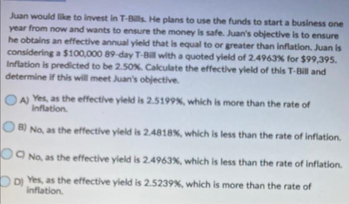 Juan Would Like To Invest In T Bills He Plans To Use The Funds To Start A Business One Year From Now And Wants To Ensur 1