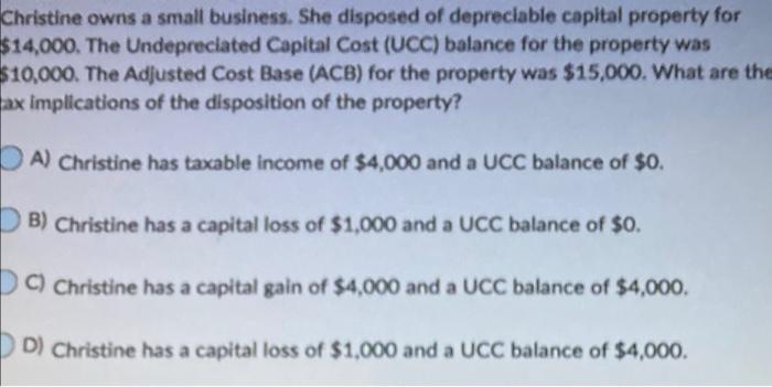 Christine Owns A Small Business She Disposed Of Depreciable Capital Property For 14 000 The Undepreciated Capital Cos 1