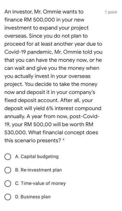 1 Point An Investor Mr Ommie Wants To Finance Rm 500 000 In Your New Investment To Expand Your Project Overseas Since 1