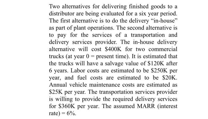 Two Alternatives For Delivering Finished Goods To A Distributor Are Being Evaluated For A Six Year Period The First Alt 1