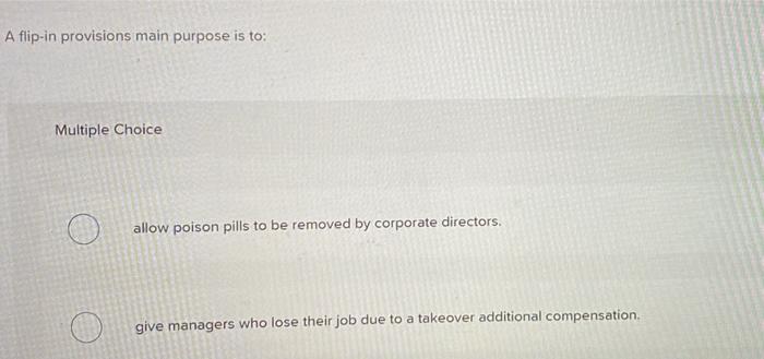 A Flip In Provisions Main Purpose Is To Multiple Choice Allow Poison Pills To Be Removed By Corporate Directors Give M 1