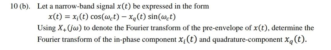 10 B Let A Narrow Band Signal X T Be Expressed In The Form X T Xi T Cos Wct Xq T Sin Wct Using X4 Jw To 1