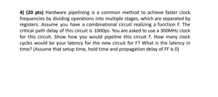 4 20 Pts Hardware Pipelining Is A Common Method To Achieve Faster Clock Frequencies By Dividing Operations Into Multi 1