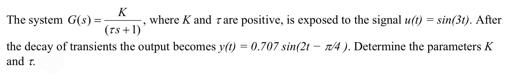 9 K The System G S Where K And T Are Positive Is Exposed To The Signal U T Sin 3t After Ts 1 The Decay Of Tr 1
