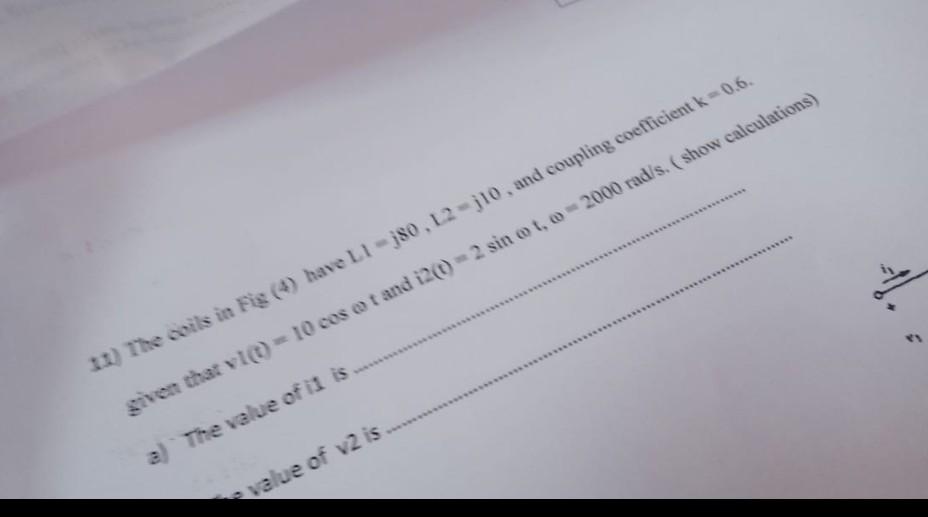 10 The Coils In Fig 4 Have L1 180 12 110 And Coupling Coefficient K 0 6 Given That Vio 10 Cost And I2 0 2 S 1