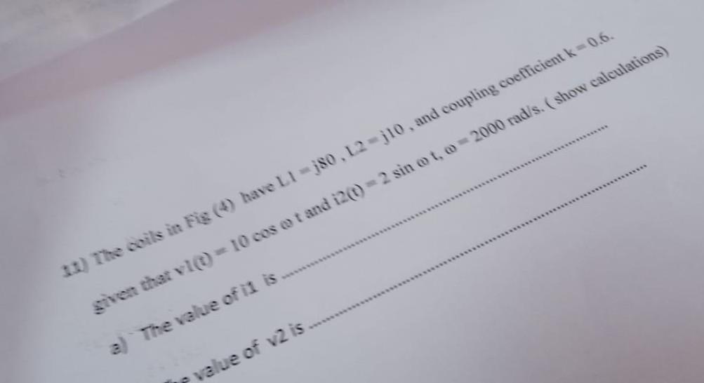 10 The Coils In Fig 4 Have L1 0 12 110 And Coupling Coefficient K 0 6 Given That Vt 10 Cost And I2 1 2 Sin 1
