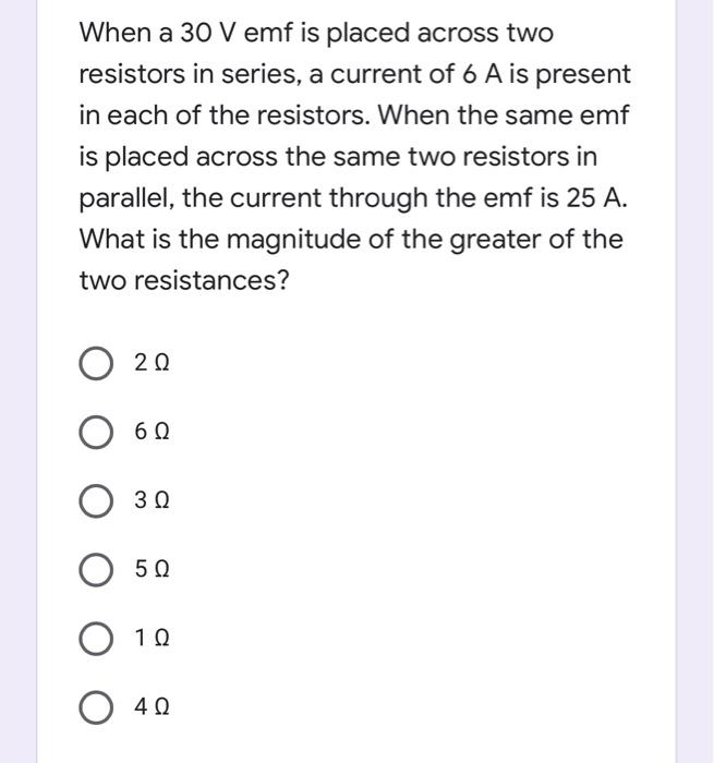 When A 30 V Emf Is Placed Across Two Resistors In Series A Current Of 6 A Is Present In Each Of The Resistors When The 1