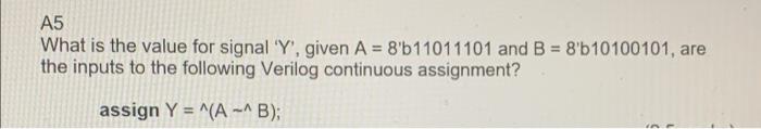 A5 What Is The Value For Signal Y Given A 8 B11011101 And B 8 B10100101 Are The Inputs To The Following Verilog 1