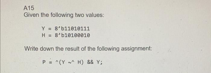 A15 Given The Following Two Values Y 8 B11010111 H 8 B10100010 Write Down The Result Of The Following Assignment P 1