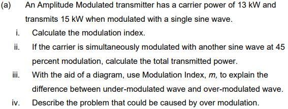 A An Amplitude Modulated Transmitter Has A Carrier Power Of 13 Kw And Transmits 15 Kw When Modulated With A Single Sin 1