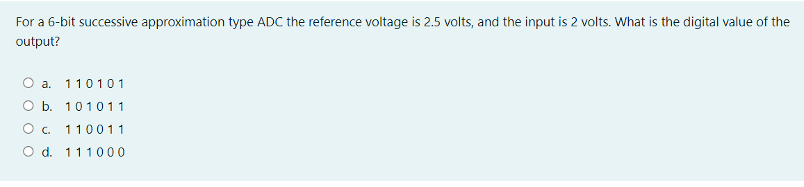 For A 6 Bit Successive Approximation Type Adc The Reference Voltage Is 2 5 Volts And The Input Is 2 Volts What Is The 1