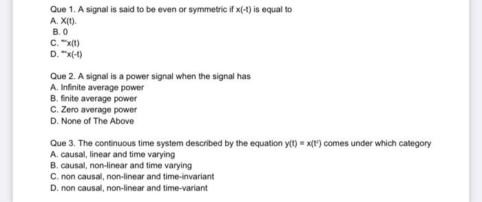 Que 1 A Signal Is Said To Be Even Or Symmetric If X T Is Equal To A X T B O C X T D X 1 Que 2 A Signal Is 1