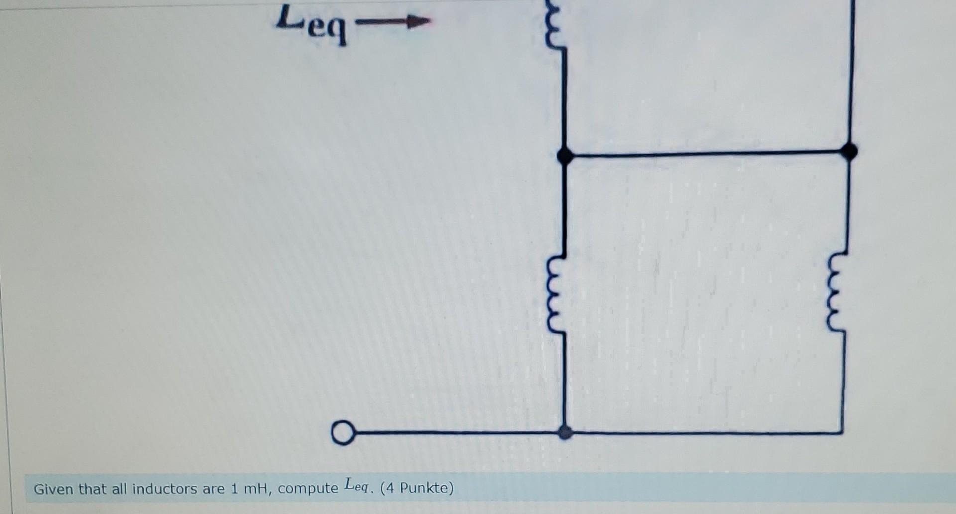 Leq W Leq Given That All Inductors Are 1 Mh Compute Leq 4 Punkte 2
