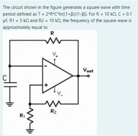 The Circuit Shown In The Figure Generates A Square Wave With Time Period Defined As T 2 R C In 1 B 1 B For R 1