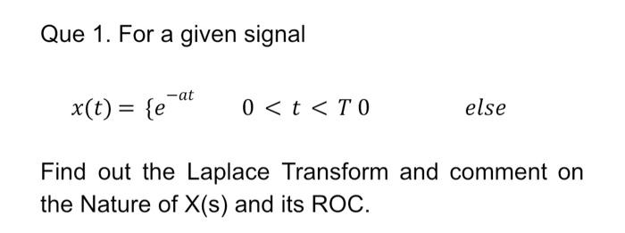 Que 1 For A Given Signal At X T E 0 0 T To Else Find Out The Laplace Transform And Comment On The Nature 1