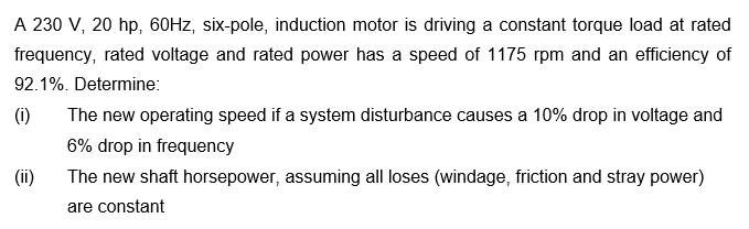 A 230 V 20 Hp 60hz Six Pole Induction Motor Is Driving A Constant Torque Load At Rated Frequency Rated Voltage And 1