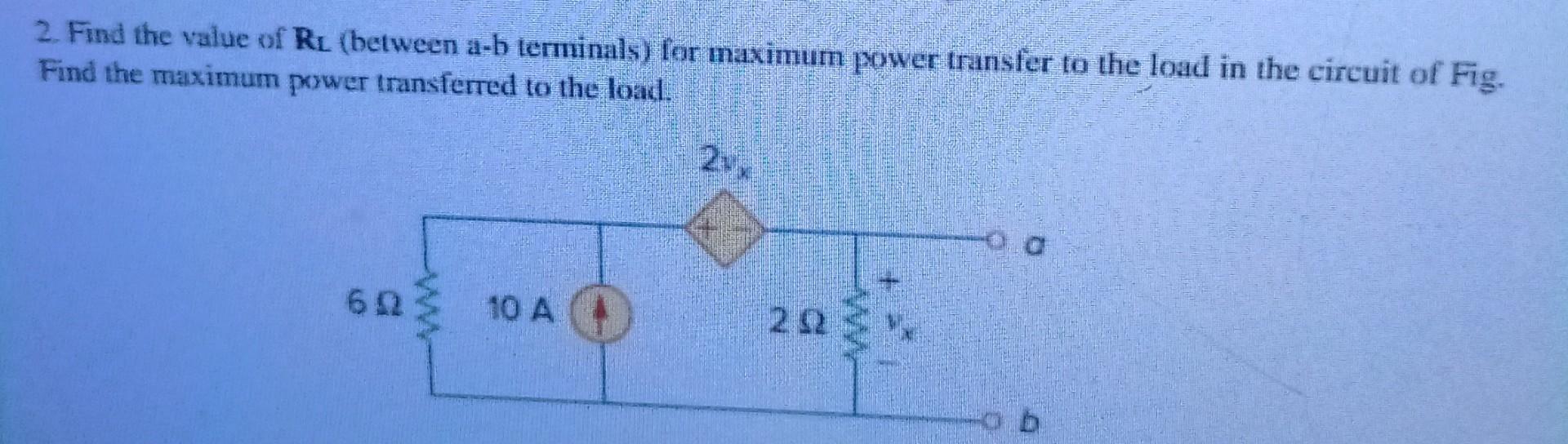 2 Find The Value Of Rl Between A B Terminals For Maximum Power Transfer To The Load In The Circuit Of Fig Find The M 1