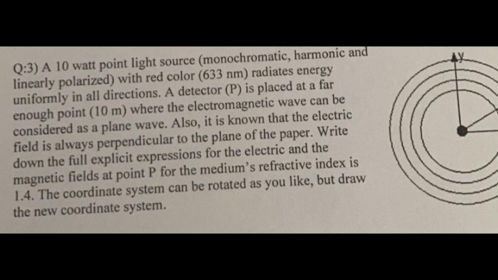 Q 3 A 10 Watt Point Light Source Monochromatic Harmonic And Linearly Polarized With Red Color 633 Nm Radiates Ener 1