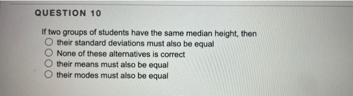 Question 10 If Two Groups Of Students Have The Same Median Height Then Their Standard Deviations Must Also Be Equal Non 1