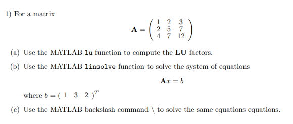 1 For A Matrix A 1 2 3 25 7 4 7 12 A Use The Matlab Lu Function To Compute The Lu Factors B Use The Matlab Linsol 1