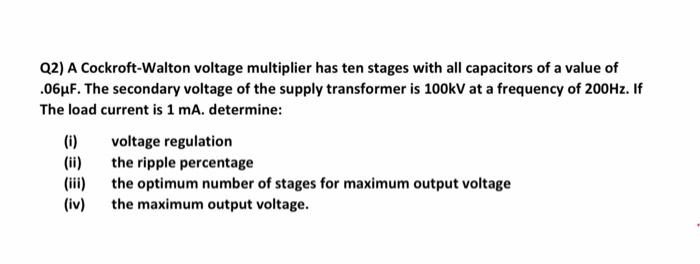 Q2 A Cockroft Walton Voltage Multiplier Has Ten Stages With All Capacitors Of A Value Of 06uf The Secondary Voltage O 1