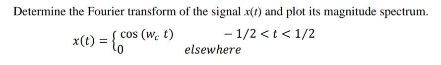 Determine The Fourier Transform Of The Signal X T And Plot Its Magnitude Spectrum Cos Wc T 1 2 T 1 2 Elsewhere 1