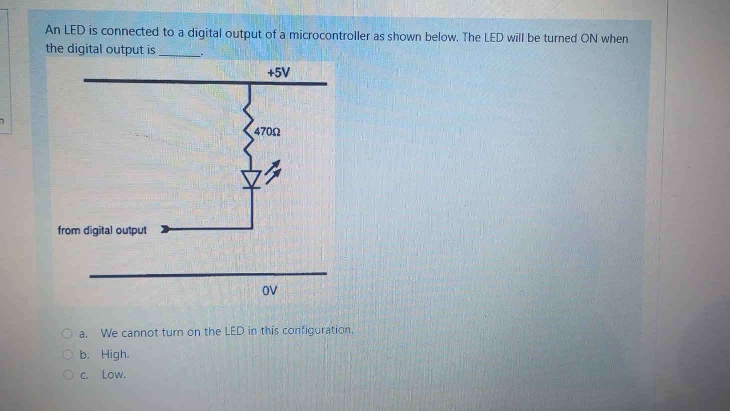 An Led Is Connected To A Digital Output Of A Microcontroller As Shown Below The Led Will Be Turned On When The Digital 1