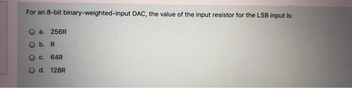 For An 8 Bit Binary Weighted Input Dac The Value Of The Input Resistor For The Lsb Input Is A 256r B R C 64r D 128 1