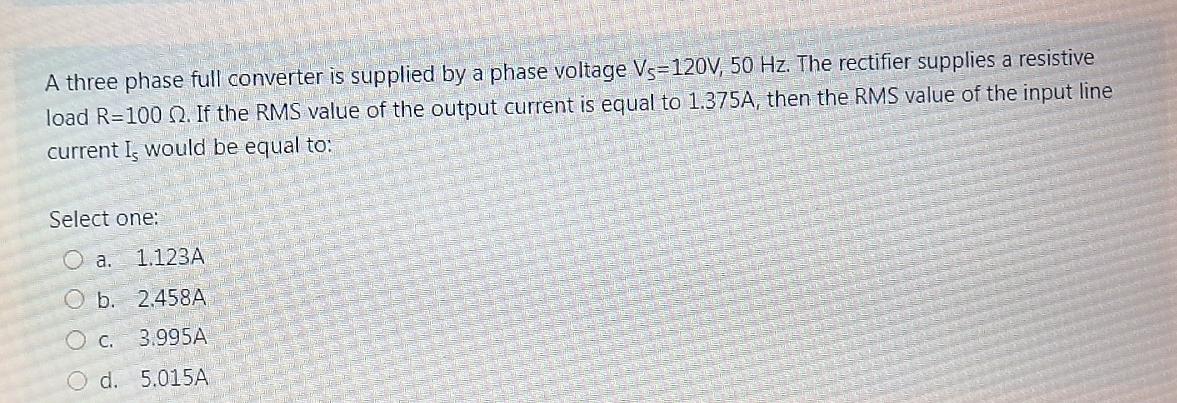 A Three Phase Full Converter Is Supplied By A Phase Voltage Vs 120v 50 Hz The Rectifier Supplies A Resistive Load R 10 1