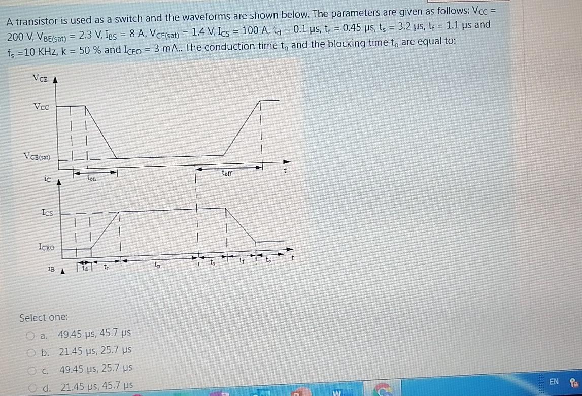 A Transistor Is Used As A Switch And The Waveforms Are Shown Below The Parameters Are Given As Follows Vcc 200 V Vb 1