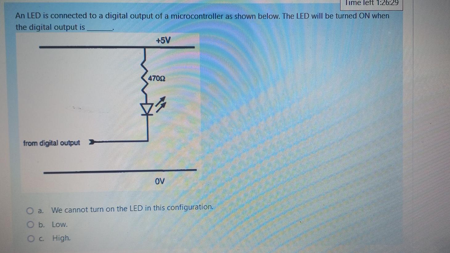 Time Left 1 26 29 An Led Is Connected To A Digital Output Of A Microcontroller As Shown Below The Led Will Be Turned On 1