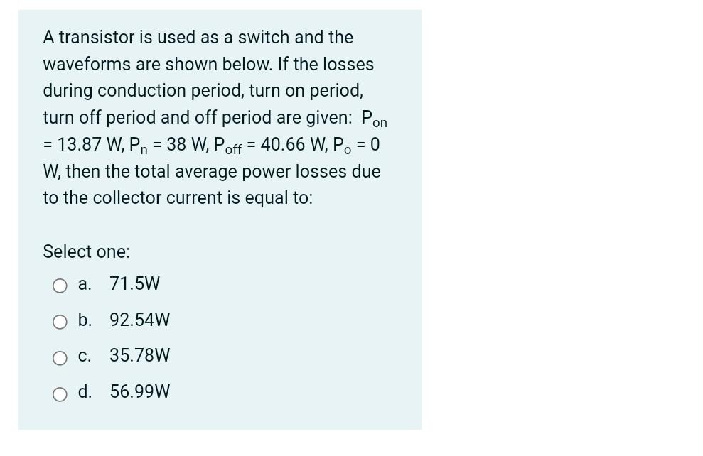 A Transistor Is Used As A Switch And The Waveforms Are Shown Below If The Losses During Conduction Period Turn On Peri 1