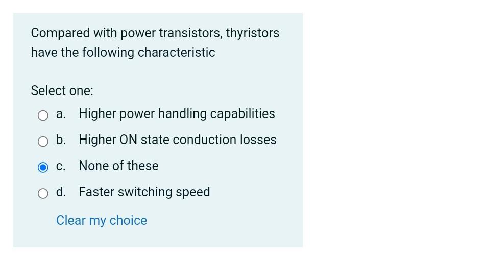 Compared With Power Transistors Thyristors Have The Following Characteristic Select One A Higher Power Handling Capab 1