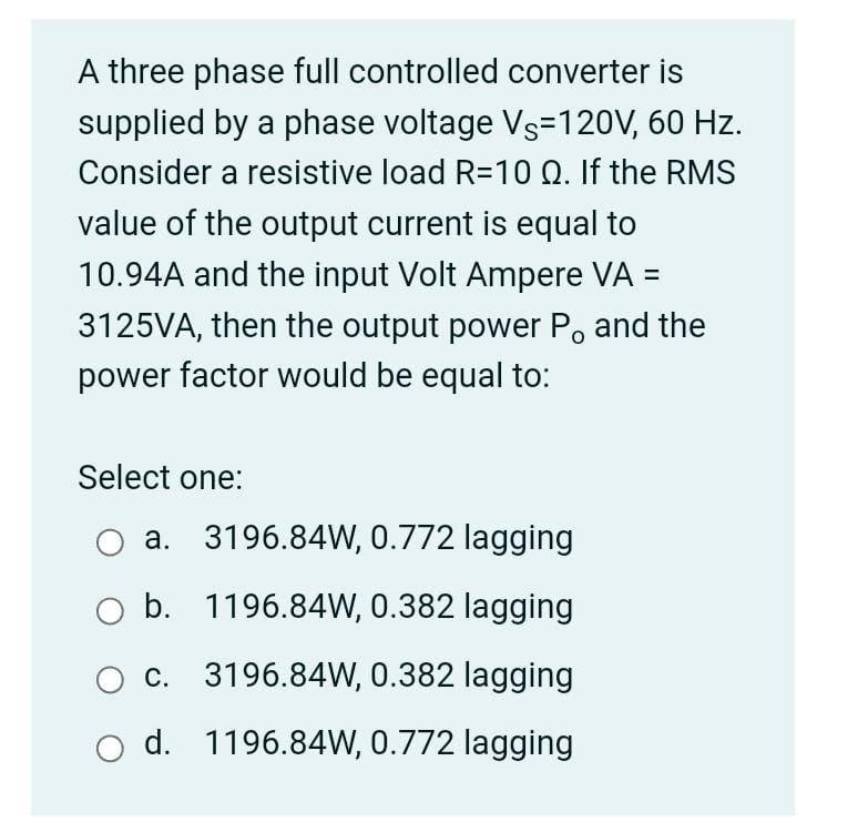 A Three Phase Full Controlled Converter Is Supplied By A Phase Voltage Vs 120v 60 Hz Consider A Resistive Load R 10 1