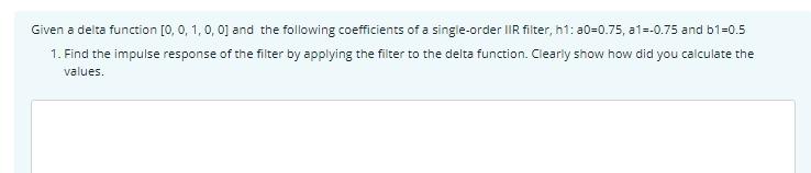 Given A Delta Function 0 0 1 0 Oj And The Following Coefficients Of A Single Order Iir Filter Ht A0 0 75 A1 0 7 1