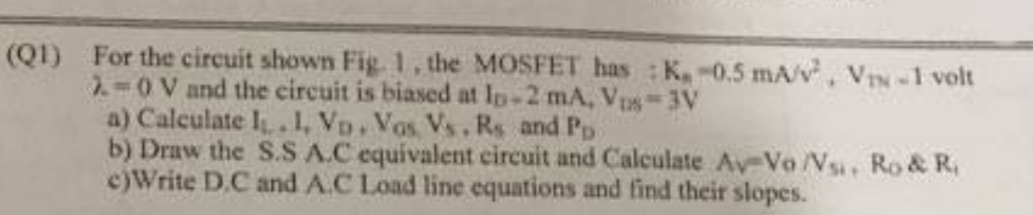 Q1 For The Circuit Shown Fig 1 The Mosfet Has K 0 5 Ma V Vt I Volt 7 0v And The Circuit Is Biased At Lo 2 Ma V13v 1