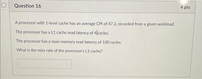 Question 16 4 Pts A Processor With 1 Level Cache Has An Average Cpi Of 47 2 Recorded From A Given Workload The Process 1