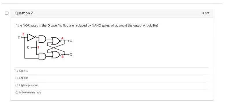 D Question 7 3 Pts If The Nor Gates In The D Type Flip Flop Are Replaced By Nand Gates What Would The Output A Look Lik 1