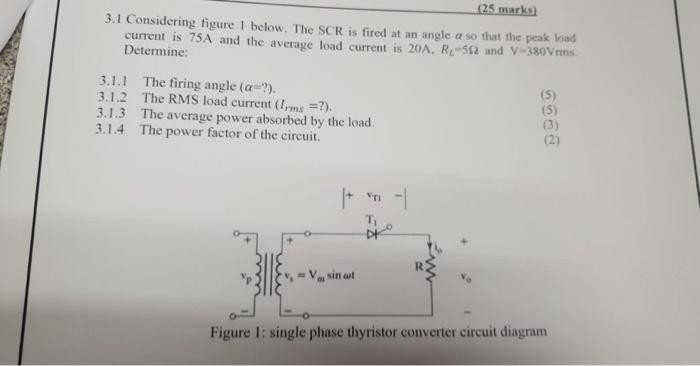 25 Marks 3 1 Considering Figure 1 Below The Scr Is Fired At An Angle A So That The Peak Load Current Is 75a And The A 1