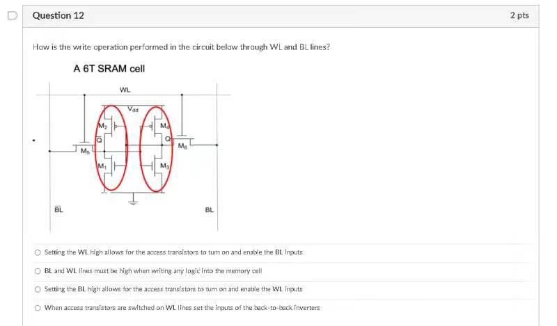 D Question 12 2 Pts How Is The Write Operation Performed In The Circuit Below Through Wl And Bl Lines A 6t Sram Cell Wl 1