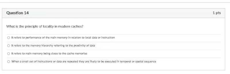 Question 14 1 Pts What Is The Principle Of Locality In Modern Caches It Refers To Performance Of The Main Memory In Rel 1