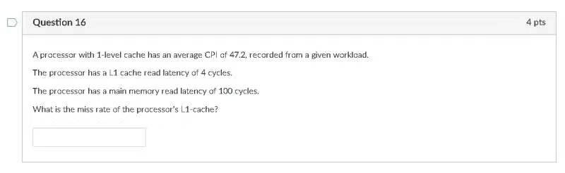 Question 16 4 Pts A Processor With 1 Level Cache Has An Average Cpi Of 47 2 Recorded From A Given Workload The Process 1