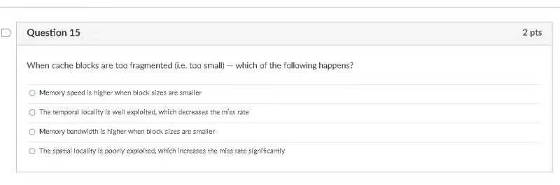 Question 15 2 Pts When Cache Blocks Are Too Fragmented I E Too Small Which Of The Following Happens Memory Speed 1