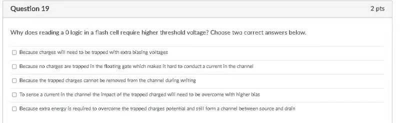 Question 19 2 Pts Why Does Reading A Ologic In A Flash Cell Require Higher Threshold Voltage Choose Two Correct Answers 1