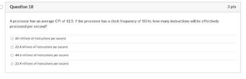 Question 18 3 Pts A Processor Has An Average Cpi Of 12 5 If The Processor Has A Clock Frequency Of 1ghz How Many Instr 1