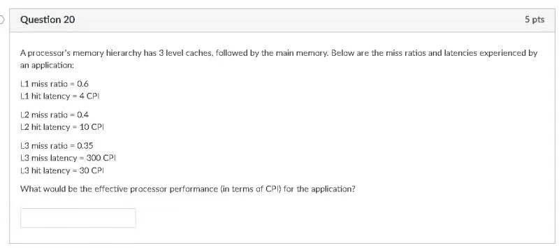 Question 20 5 Pts A Processor S Memory Hierarchy Has 3 Level Caches Followed By The Main Memory Below Are The Miss Rat 1