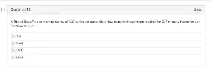 Question 31 2 Pts A Shared Bus Offers An Average Latency Of 1 33 Cycles Per Transaction How Many Clock Cycles Are Requi 1