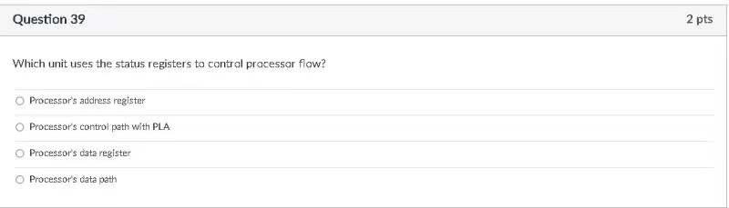 Question 39 2 Pts Which Unit Uses The Status Registers To Control Processar Fiow Processor S Address Register Processor 1