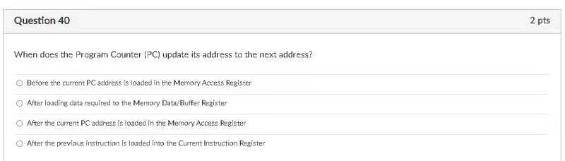 Question 40 2 Pts When Does The Program Counter Pc Update Its Address To The Next Address Before The Current Pc Addre 1