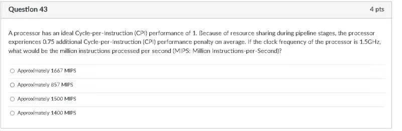 Question 43 4 Pts A Processor Has An Ideal Cycle Per Instruction Cpi Performance Of 1 Because Of Resource Sharing Dur 1
